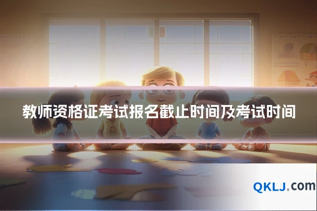 教师资格证考试报名截止时间及考试时间