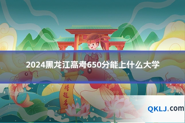2024黑龙江高考650分能上什么大学