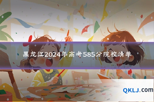 黑龙江2024年高考585分院校清单