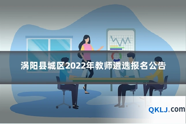 涡阳县城区2022年教师遴选报名公告