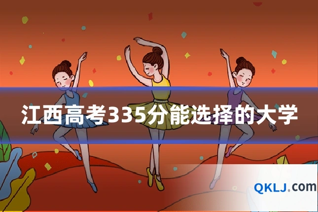 江西高考335分能选择的大学