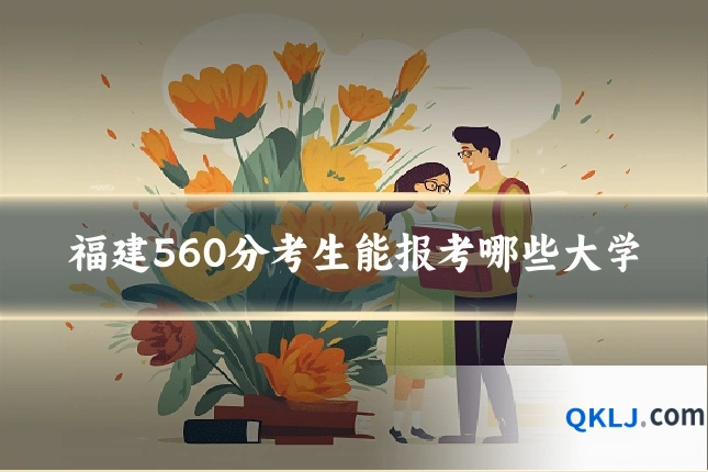 福建560分考生能报考哪些大学
