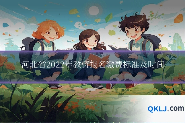 河北省2022年教资报名缴费标准及时间