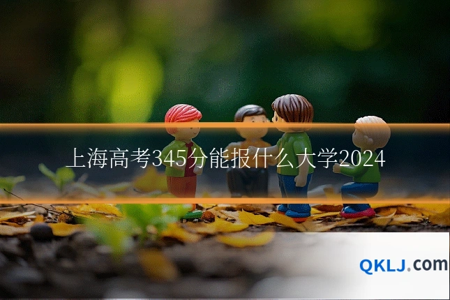 上海高考345分能报什么大学2024