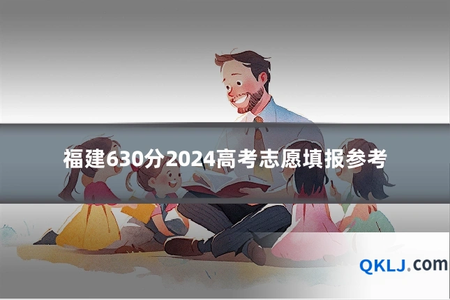 福建630分2024高考志愿填报参考
