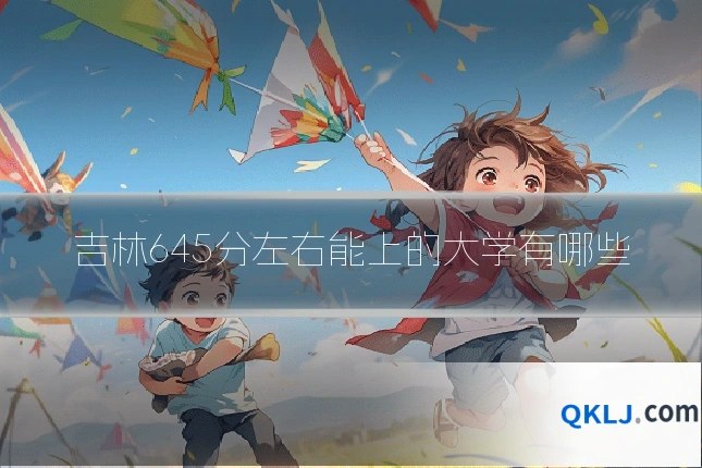 吉林645分左右能上的大学有哪些