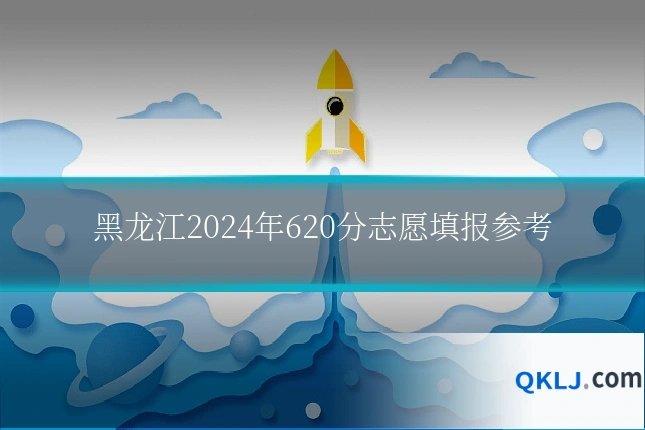 黑龙江2024年620分志愿填报参考