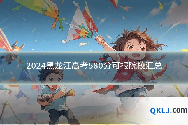 2024黑龙江高考580分可报院校汇总