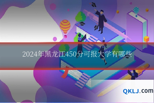 2024年黑龙江450分可报大学有哪些