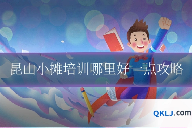 昆山小摊培训哪里好一点攻略