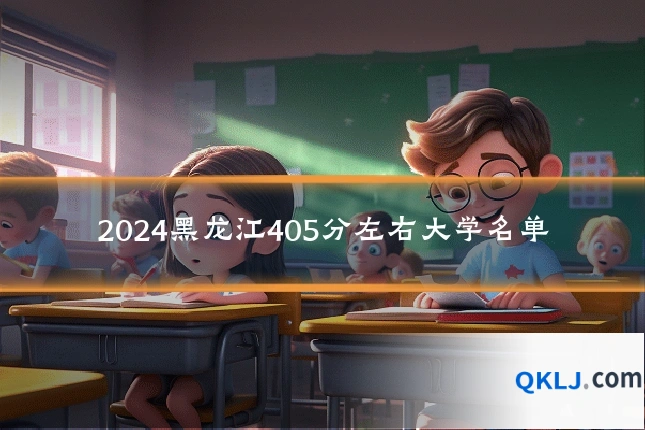 2024黑龙江405分左右大学名单
