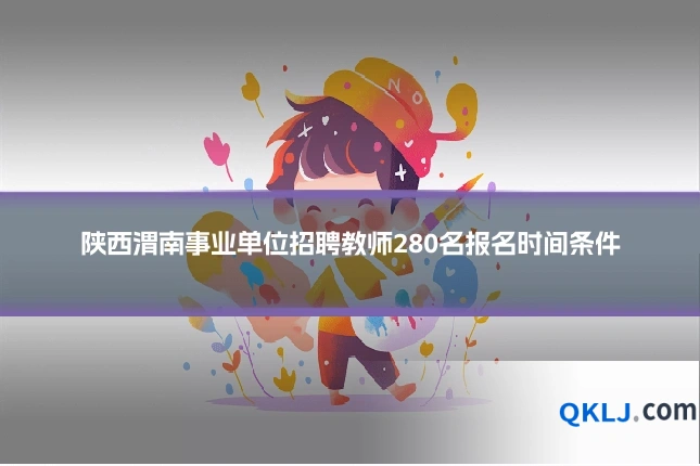 陕西渭南事业单位招聘教师280名报名时间条件