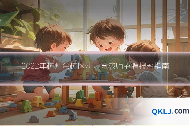 2022年杭州余杭区幼儿园教师招聘报名指南