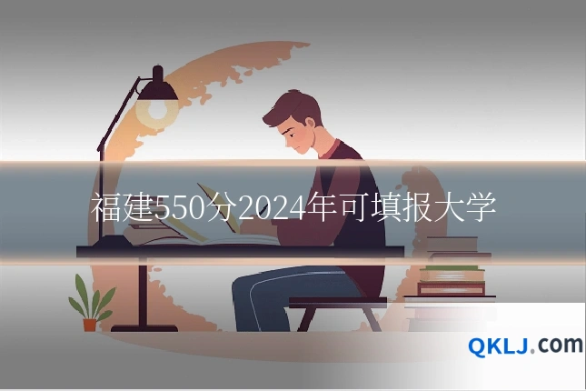 福建550分2024年可填报大学