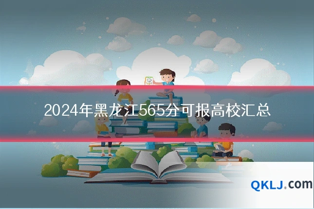 2024年黑龙江565分可报高校汇总