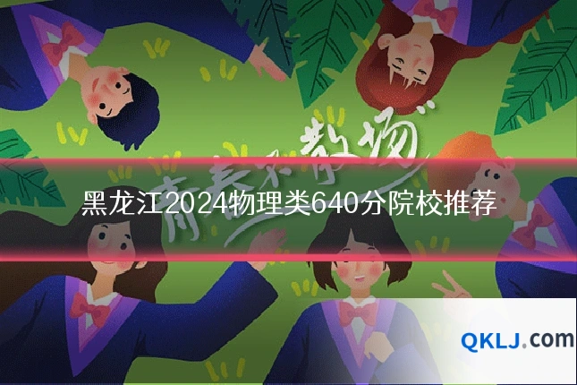 黑龙江2024物理类640分院校推荐