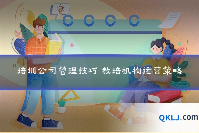 培训公司管理技巧 教培机构运营策略