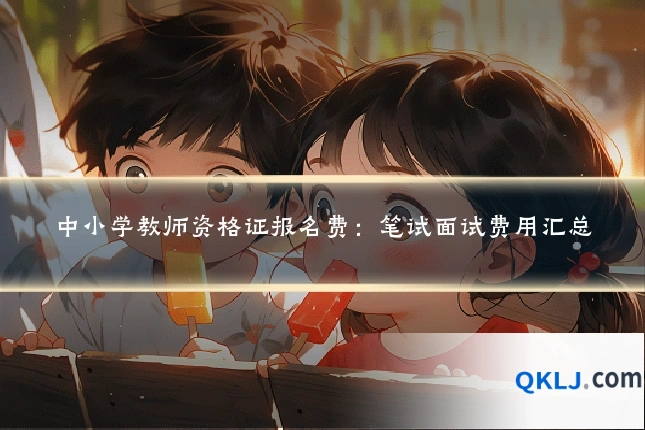 中小学教师资格证报名费:笔试面试费用汇总
