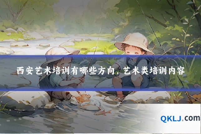 西安艺术培训有哪些方向，艺术类培训内容
