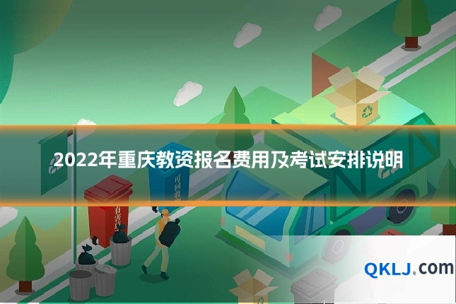 2022年重庆教资报名费用及考试安排说明