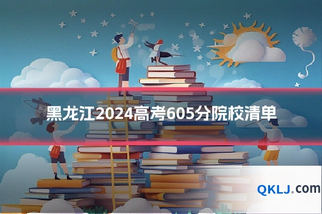 黑龙江2024高考605分院校清单