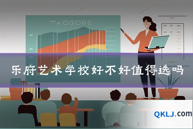 乐府艺术学校好不好值得选吗