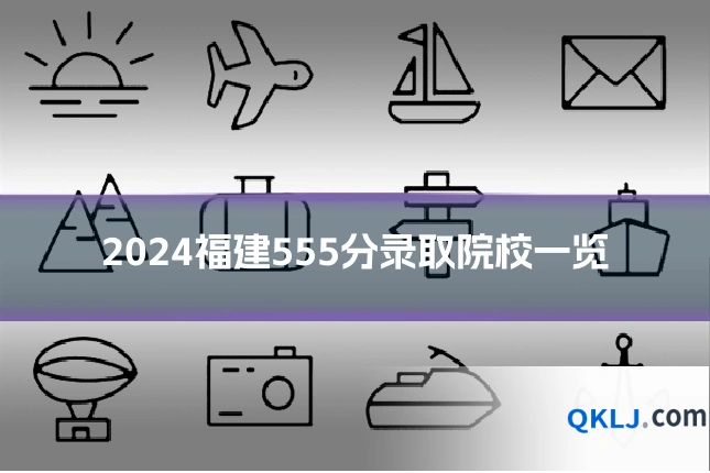 2024福建555分录取院校一览