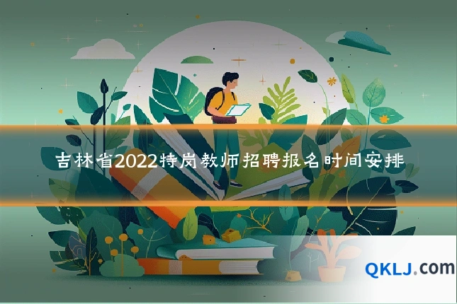 吉林省2022特岗教师招聘报名时间安排
