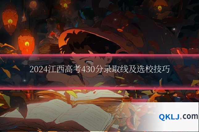 2024江西高考430分录取线及选校技巧