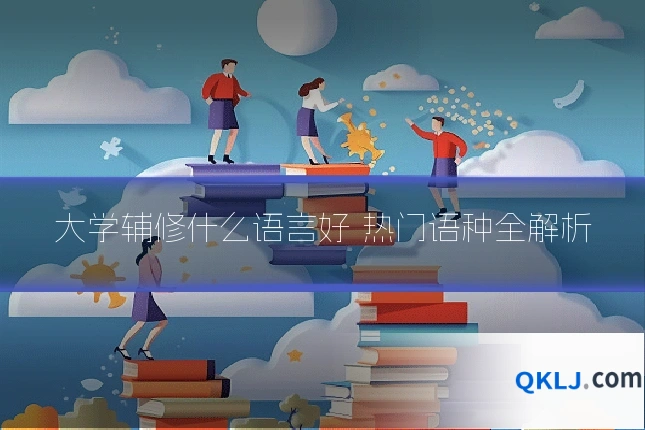 大学辅修什么语言好 热门语种全解析