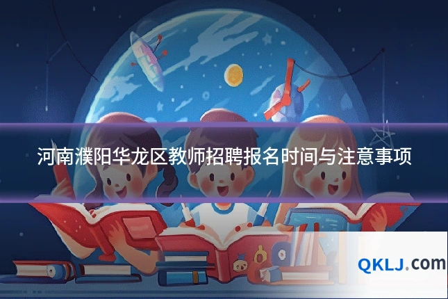 河南濮阳华龙区教师招聘报名时间与注意事项