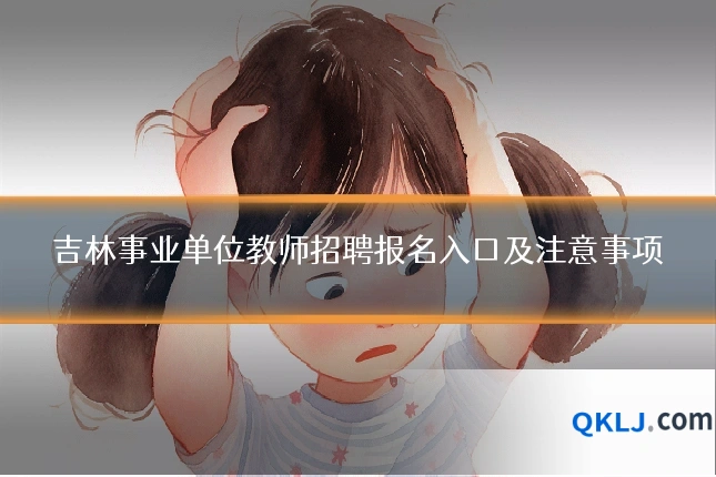 吉林事业单位教师招聘报名入口及注意事项
