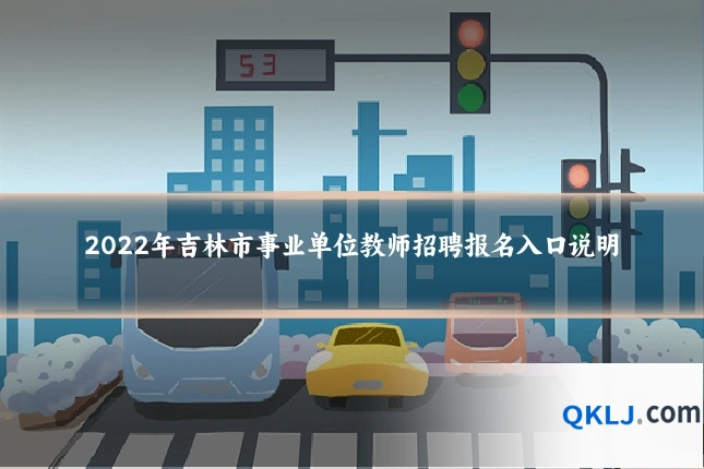 2022年吉林市事业单位教师招聘报名入口说明