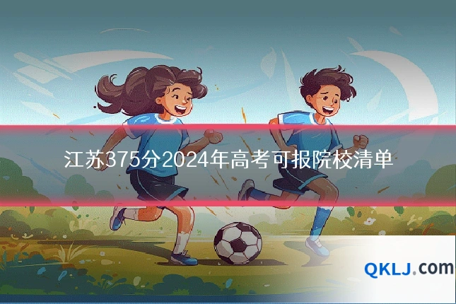 江苏375分2024年高考可报院校清单