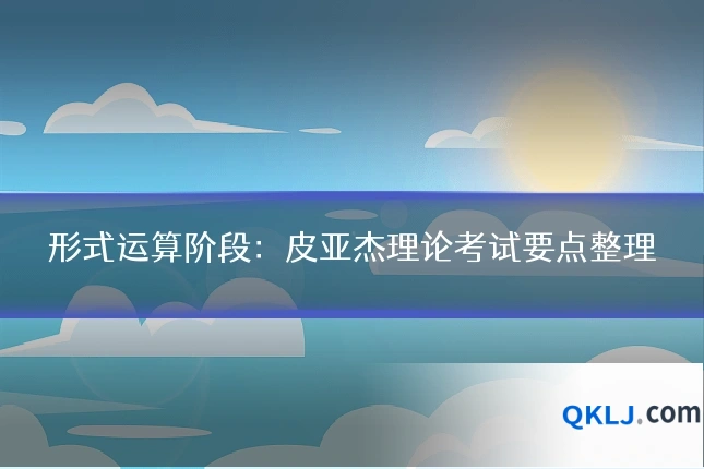 形式运算阶段：皮亚杰理论考试要点整理