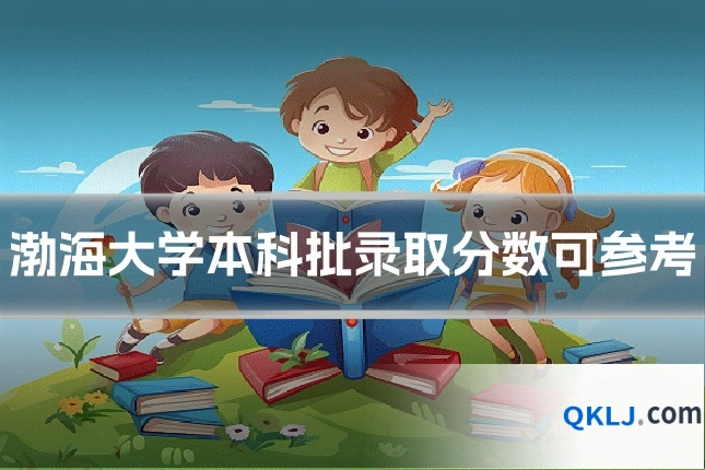 渤海大学本科批录取分数可参考