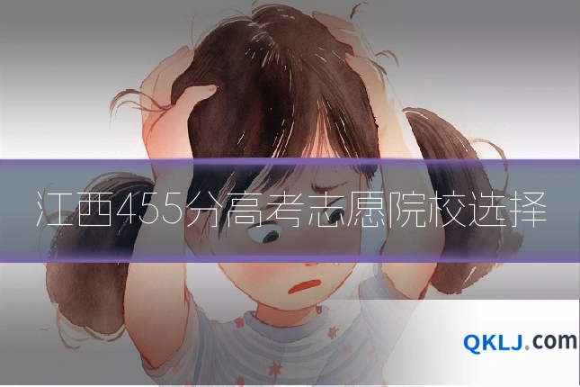 江西455分高考志愿院校选择