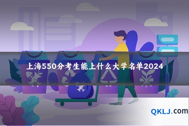 上海550分考生能上什么大学名单2024