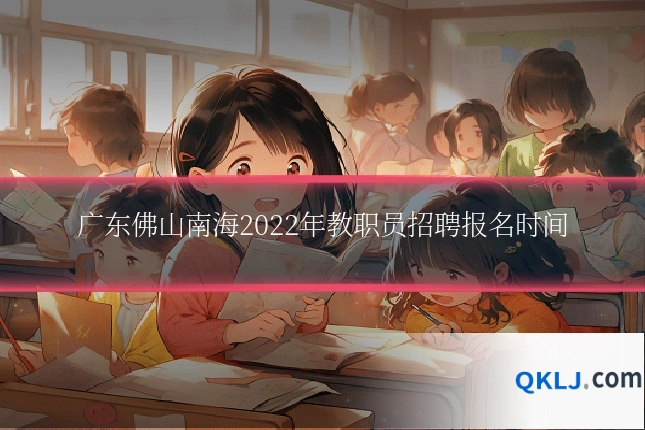 广东佛山南海2022年教职员招聘报名时间