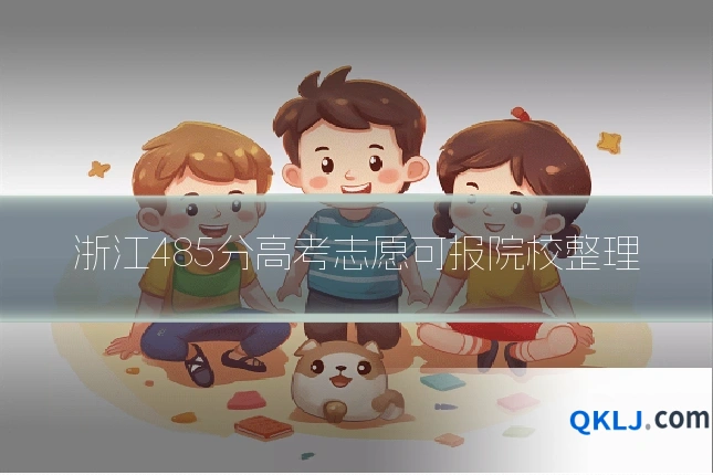 浙江485分高考志愿可报院校整理