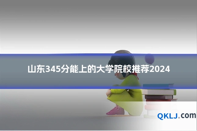 山东345分能上的大学院校推荐2024