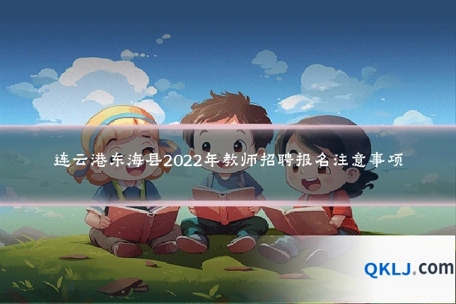 连云港东海县2022年教师招聘报名注意事项