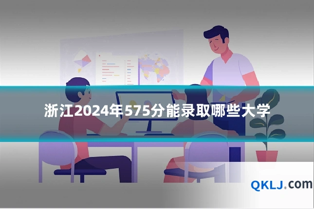 浙江2024年575分能录取哪些大学