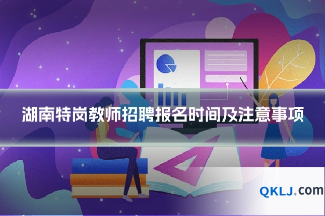 湖南特岗教师招聘报名时间及注意事项