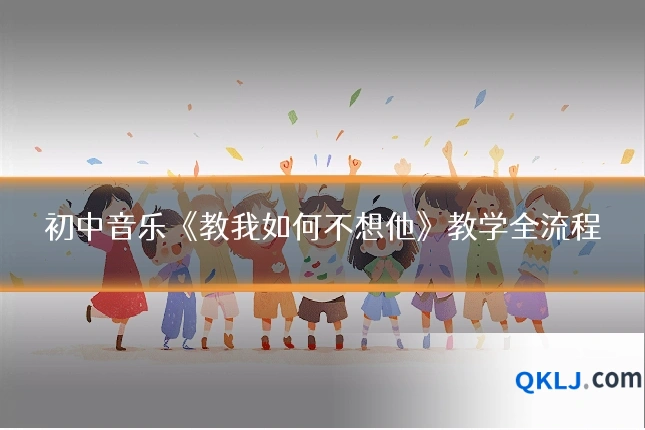 初中音乐《教我如何不想他》教学全流程