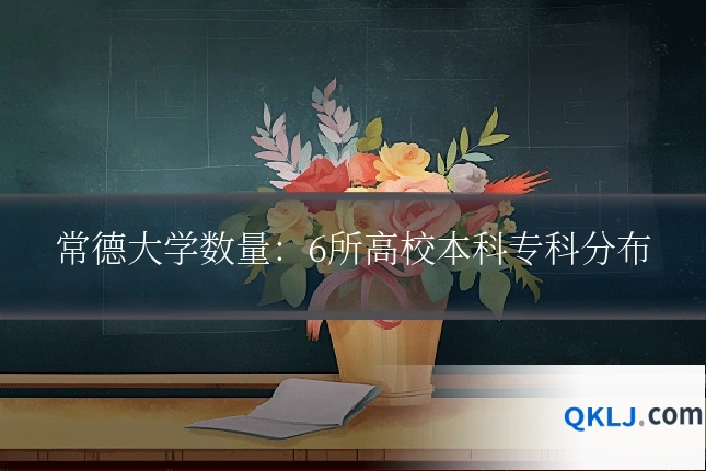 常德大学数量：6所高校本科专科分布