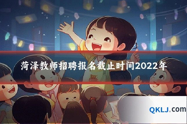 菏泽教师招聘报名截止时间2022年