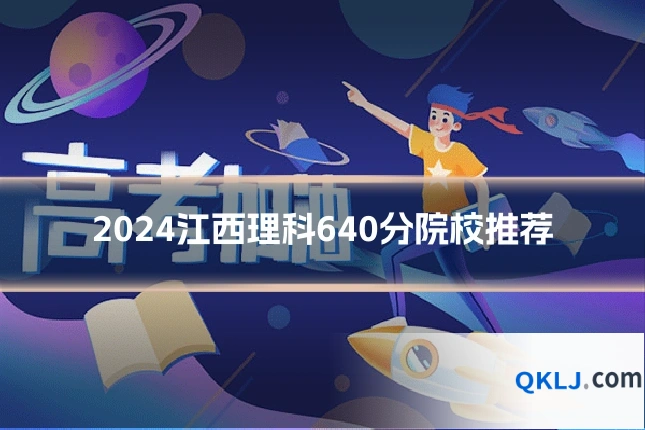 2024江西理科640分院校推荐