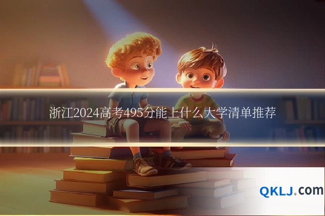 浙江2024高考495分能上什么大学清单推荐