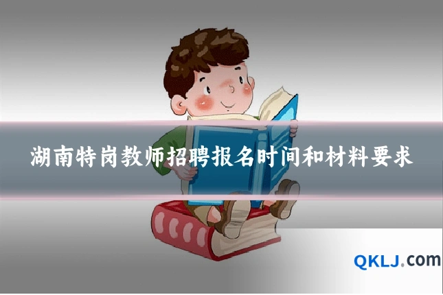 湖南特岗教师招聘报名时间和材料要求